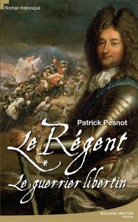 Le régent. Vol. 1. Le guerrier libertin