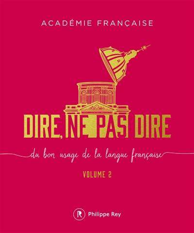 Dire, ne pas dire : du bon usage de la langue française. Vol. 2