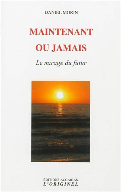 Maintenant ou jamais : le mirage du futur