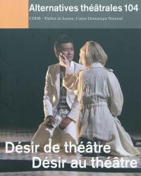 Alternatives théâtrales, n° 104. Désir de théâtre, désir au théâtre