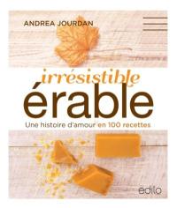 Irrésistible érable : histoire d'amour en 100 recettes