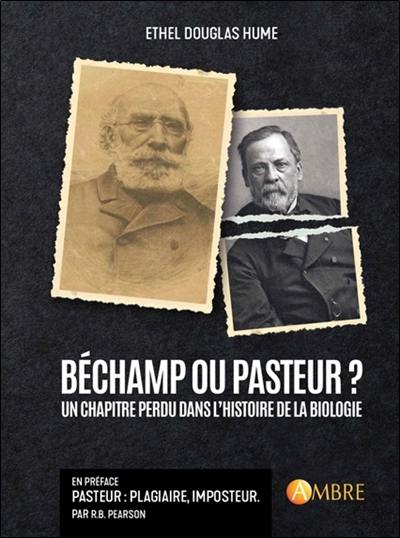 Béchamp ou Pasteur ? : un chapitre oublié de l'histoire de la biologie