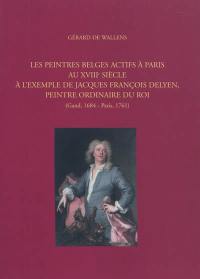 Les peintres belges actifs à Paris au XVIIIe siècle à l'exemple de Jacques François Delyen, peintre ordinaire du Roi : Gand, 1684-Paris, 1761