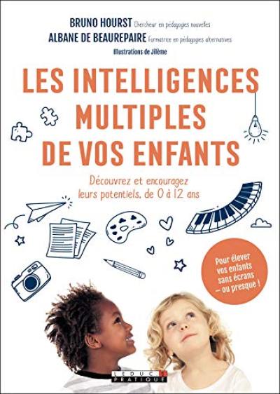 Les intelligences multiples de vos enfants : découvrez et encouragez leurs potentiels, de 0 à 12 ans : pour élever vos enfants sans écrans - ou presque !