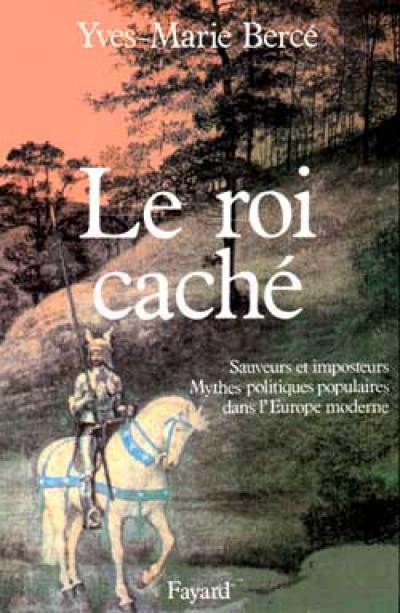 Le Roi caché : sauveurs et imposteurs, mythes politiques populaires dans l'Europe moderne