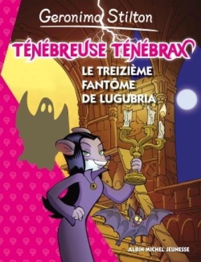 Ténébreuse Ténébrax. Vol. 1. Le treizième fantôme de Lugubria