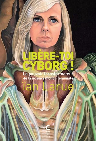 Libère-toi cyborg ! : le pouvoir transformateur de la science-fiction féministe