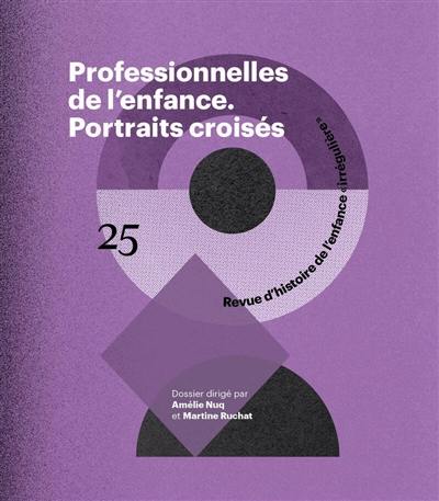 RHEI, revue d'histoire de l'enfance irrégulière, n° 25. Professionnelles de l'enfance : portraits croisés