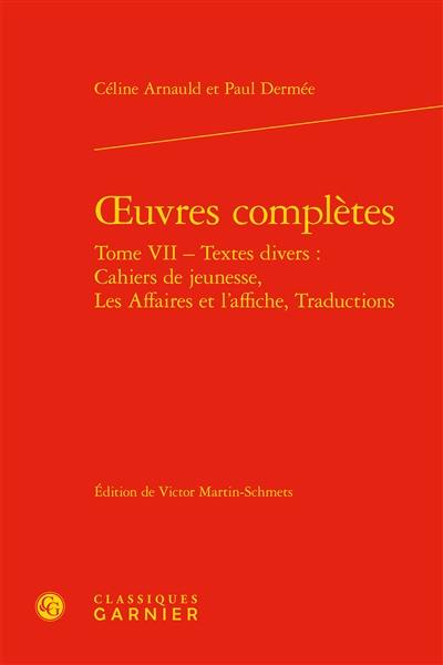 Oeuvres complètes. Vol. 7. Textes divers : cahiers de jeunesse, les affaires et l'affiche, traductions