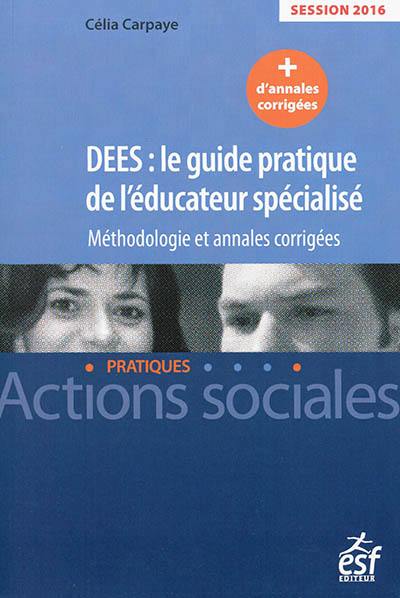 DEES, le guide pratique de l'éducateur spécialisé : méthodologie et annales corrigées