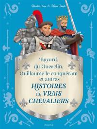 Histoires de vrais chevaliers : Bayard, du Guesclin, Guillaume le Conquérant et autres