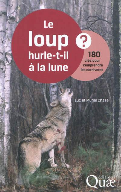 Le loup hurle-t-il à la lune ? : 180 clés pour comprendre les carnivores