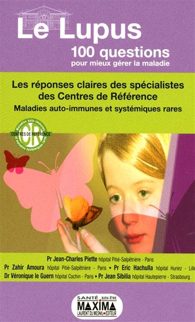 Le lupus : 100 questions pour mieux gérer la maladie : les réponses claires des spécialistes des Centres de référence maladies auto-immunes et systémiques rares