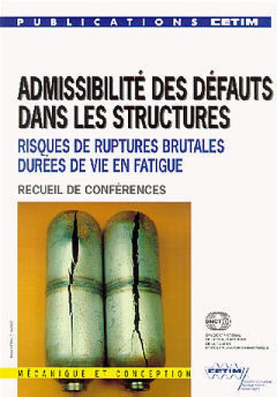 Admissibilité des défauts dans les structures : risques de ruptures brutales, durées de vie en fatigue : textes des exposés présentés lors de la journée d'information du 23 novembre 1995