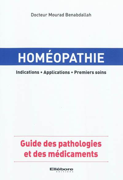 Homéopathie : indications, applications, premiers soins : guide des pathologies et des médicaments