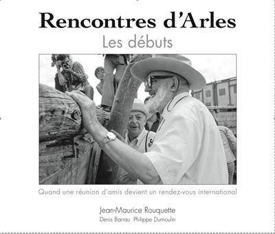 Rencontres... d'Arles 1974-1982 : les rencontres internationales de la photographie : quand une réunion d'amis devient un rendez-vous international