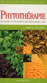 Phytothérapie : le guide d'utilisation des 64 plantes clés