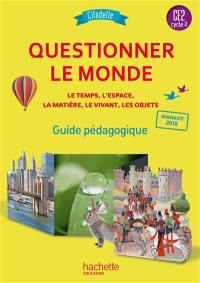 Questionner le monde CE2, cycle 2 : le temps, l'espace, la matière, le vivant, les objets : guide pédagogique