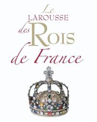 Le Larousse des rois de France