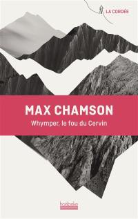 Whymper : le fou du Cervin