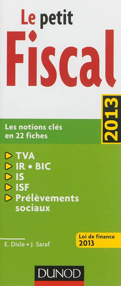 Le petit fiscal : les notions clés en 22 fiches : TVA, IR-BIC, IS, ISF, prélèvements sociaux