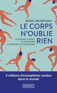 Le corps n'oublie rien : le cerveau, l'esprit et le corps dans la guérison du traumatisme