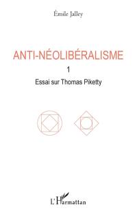 Anti-néolibéralisme. Vol. 1. Essai sur Thomas Piketty