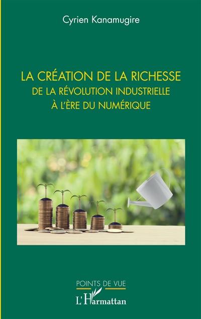 La création de la richesse de la révolution industrielle à l'ère du numérique