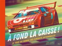 A fond la caisse ! : le tour du monde des circuits automobiles