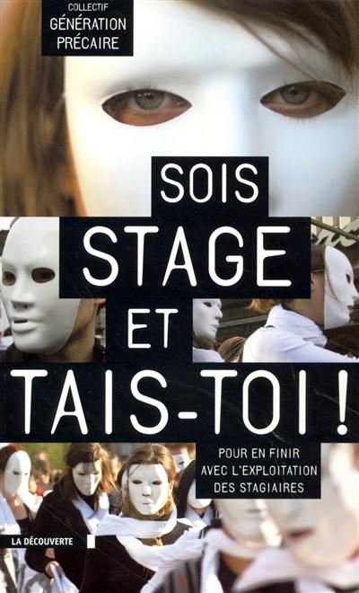 Sois stage et tais-toi ! : la scandaleuse exploitation des stagiaires