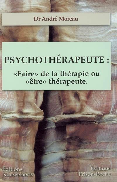 Psychothérapeute : faire de la thérapie ou être thérapeute : les contre-transferts, les comportements du thérapeute, les réponses thérapeutiques