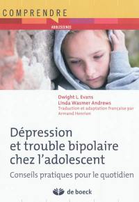 Dépression et troubles bipolaires chez l'adolescent : conseils pratiques pour le quotidien