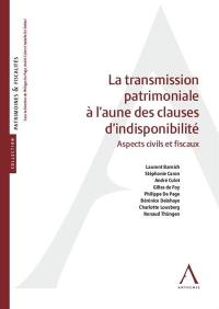 La transmission patrimoniale à l'aune des clauses d'indisponibilité : aspects civils et fiscaux