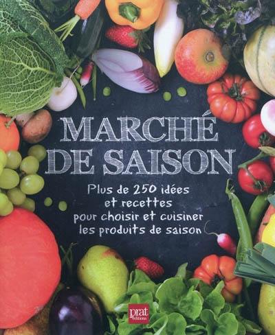 Marché de saison : plus de 250 idées et recettes pour choisir et cuisiner les produits de saison