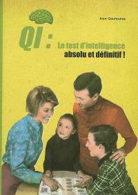 QI : le test d'intelligence absolu et définitif ! : à faire seul, à deux, ou mieux encore en famille