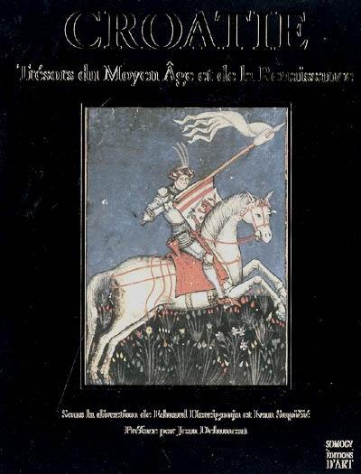 La Croatie et l'Europe. Vol. 2. Croatie : trésors du Moyen Age et de la Renaissance (XIIIe-XVIe siècles)