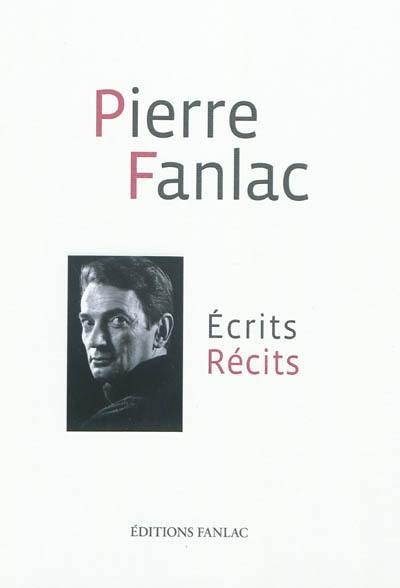 Ecrits-récits. Pierre Fanlac et son temps. Pierre Fanlac l'écrivain de la fidélité