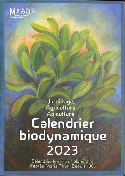 Calendrier biodynamique 2023 : jardinage, agriculture, apiculture : calendrier lunaire et planétaire depuis 1963