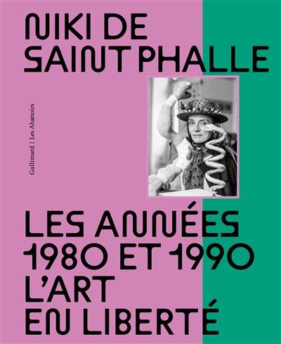 Niki de Saint Phalle : les années 1980 et 1990, l'art en liberté