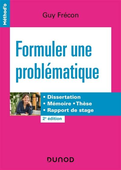 Formuler une problématique : dissertation, mémoire, thèse, rapport de stage