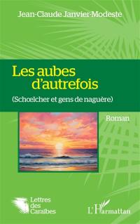 Les aubes d'autrefois : Schoelcher et gens de naguère