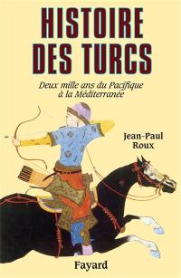 Histoire des Turcs : deux mille ans du Pacifique à la Méditerranée