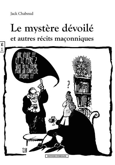 Le mystère dévoilé : et autres récits maçonniques