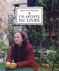 Jean-Loup Philippe, un artiste du livre : Jean-Loup Philippe et ses amis peintres, du texte au livre d'artiste : variations sur cinquante livres d'artistes avec des textes de Jean-Loup Philippe