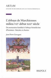 L'abbaye de Marchiennes, milieu VIIe-début XIIIe siècle : du monastère familial à l'abbaye bénédictine d'hommes : histoire et chartes