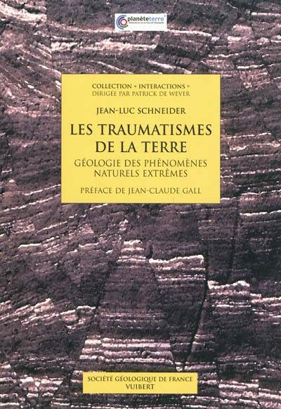 Les traumatismes de la Terre : géologie des phénomènes naturels extrêmes