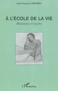 A l'école de la vie : mutations et leçons