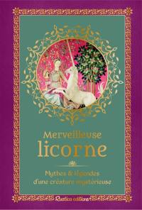 Merveilleuse licorne : mythes et légendes d'une créature mystérieuse