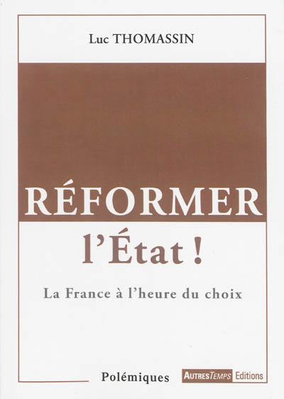 Réformer l'Etat ! : la France à l'heure du choix