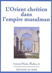 L'Orient chrétien dans l'empire musulman : hommage au professeur Gérard Troupeau : suite au colloque organisé les 15 et 16 oct. 2004 par le CRITIC...